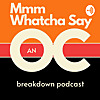 Mmm Whatcha Say: An OC Breakdown Podcast