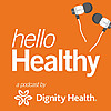 Hello Healthy a Dignity Health Podcast
