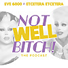 Not Well Bitch! with Eve 6000 & Etcetera Etcetera