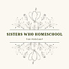 Sisters Who Homeschool Podcast