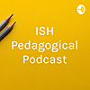 ISH Pedagogical Podcast