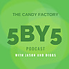 The Candy Factory 5BY5 Podcast