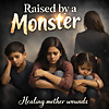 Raised By a Monster : Healing Mother Wounds