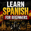 Learn Spanish for Beginners Podcast: Learning Basic Spanish Language Vocabulary, Grammar, Pronunciat