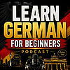 Learn German for Beginners Podcast: Learning Basic German Language Vocabulary, Grammar, Pronunciatio