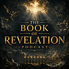 The Book of Revelation Podcast: Bible Prophecy, Jesus Christ, Apocalyptic Visions, the Seven Seals, 