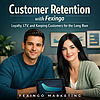 Customer Retention with Fexingo: Loyalty, LTV, and Keeping Customers for the Long Run