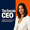 The Female CEO: Leadership, Business & Building Companies